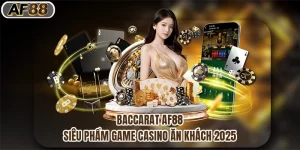 Baccarat Af88 - Siêu Phẩm Game Casino Ăn Khách 2025
