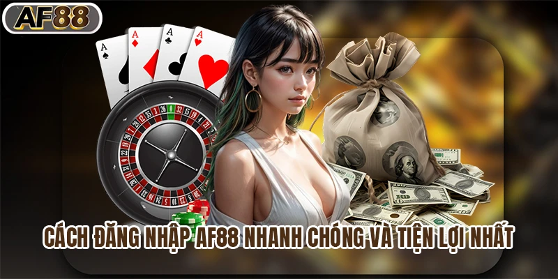 Cách đăng nhập af88 nhanh chóng và tiện lợi nhất