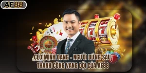 CEO Minh Đang - Người Đứng Sau Thành Công Vang Dội Của Af88