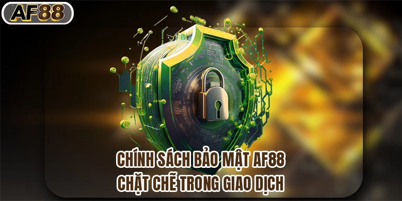 Chính sách bảo mật af88 chặt chẽ trong giao dịch