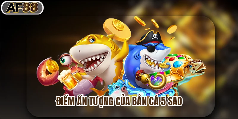 Điểm ấn tượng của bắn cá 5 sao