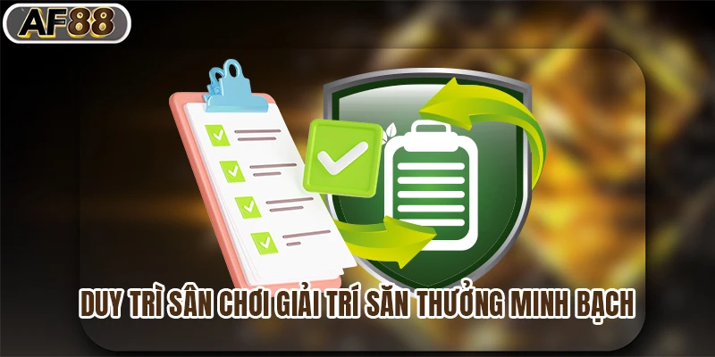 Duy trì sân chơi giải trí săn thưởng minh bạch