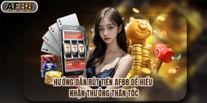 Hướng Dẫn Rút Tiền Af88 Dễ Hiểu, Nhận Thưởng Siêu Tốc
