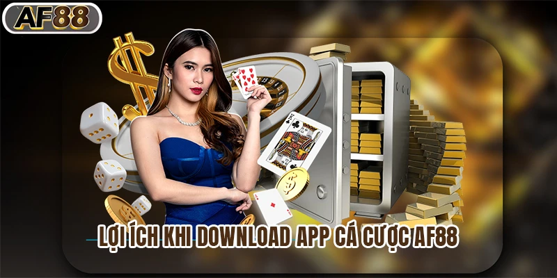 Lợi ích khi download app cá cược af88