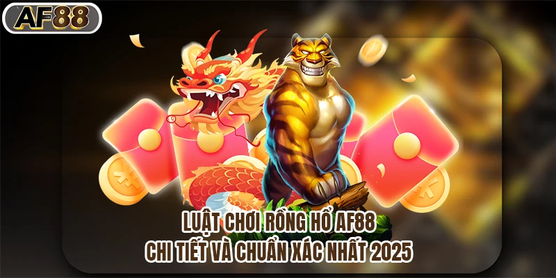 Luật Chơi Rồng Hổ Af88 Chi Tiết Và Chuẩn Xác Nhất 2025