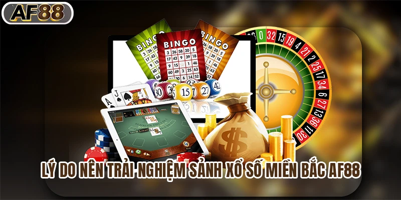 Lý do nên trải nghiệm sảnh xổ số miền bắc af88