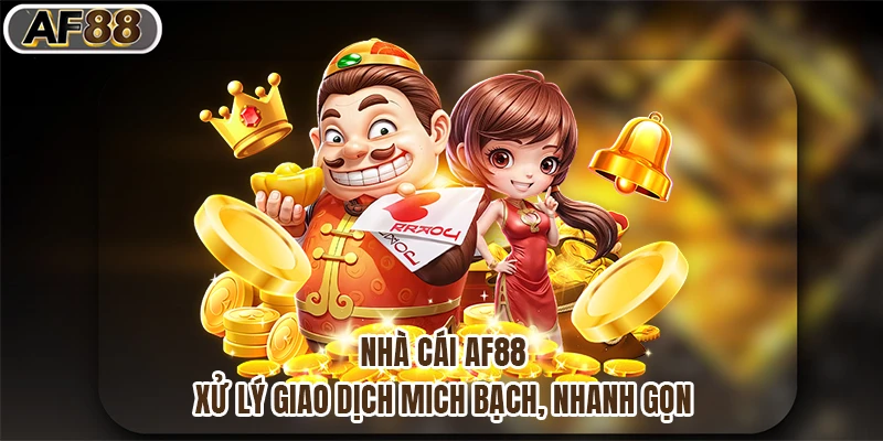 Nhà cái af88 xử lý giao dịch minh bạch, nhanh gọn