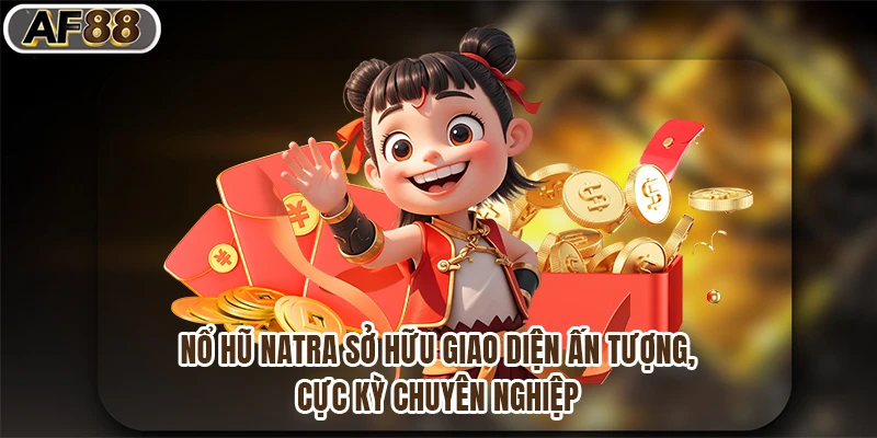 Nổ hũ Natra sở hữu giao diện ấn tượng, cực kỳ chuyên nghiệp