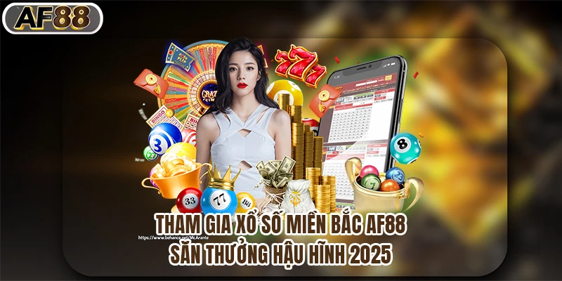 Tham Gia Xổ Số Miền Bắc Af88, Săn Thưởng Hậu Hĩnh 2025