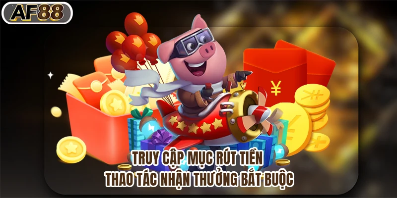 Truy cập mục rút tiền - Thao tác nhận thưởng bắt buộc