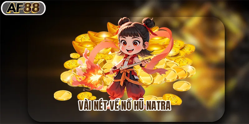 Vài nét về nổ hũ Natra