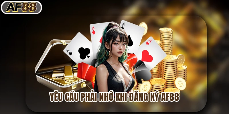 Yêu cầu phải nhớ khi đăng ký af88